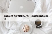 首富玩电子游戏被抓了吗（首富赚钱试玩app）