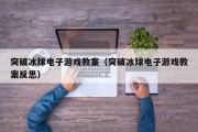突破冰球电子游戏教案（突破冰球电子游戏教案反思）