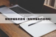 有财神捕鱼的游戏（有财神捕鱼的游戏吗）