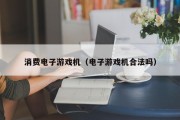 消费电子游戏机（电子游戏机合法吗）