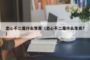 忠心不二是什么生肖（忠心不二是什么生肖?）