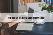 3乘3篮球（3乘3篮球比赛规则讲解）