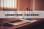 立体拼图电子游戏机（三维立体游戏机）