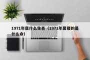 1971年属什么生肖（1971年属猪的是什么命）