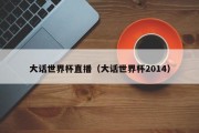 大话世界杯直播（大话世界杯2014）