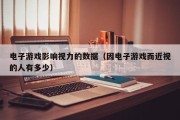 电子游戏影响视力的数据（因电子游戏而近视的人有多少）