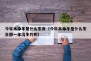 今年本命年是什么生肖（今年本命年是什么生肖那一年出生的呢）