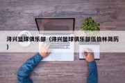 浔兴篮球俱乐部（浔兴篮球俱乐部伍伯林简历）