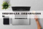 扫把星代表什么生肖（扫把星代表什么生肖动物）