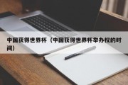 中国获得世界杯（中国获得世界杯举办权的时间）
