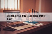 1903年属什么生肖（1902年属虎是什么命）
