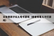 父亲带孩子玩儿电子游戏（爸爸带着儿子打游戏）