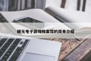 破元电子游戏档案馆的简单介绍