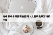 电子游戏小孩需要自控吗（儿童玩电子游戏的坏处）