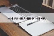 2寸电子游戏机尺寸图（51寸游戏机）